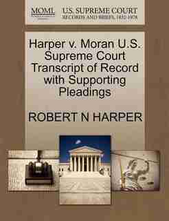 Harper V. Moran U.s. Supreme Court Transcript Of Record With Supporting Pleadings by Robert N Harper