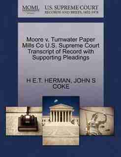 Moore V. Tumwater Paper Mills Co U.s. Supreme Court Transcript Of Record With Supporting Pleadings by H E.t. Herman