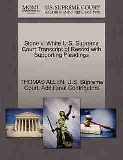 Stone V. White U.s. Supreme Court Transcript Of Record With Supporting Pleadings by Thomas Allen