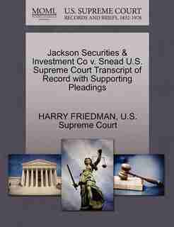 Jackson Securities & Investment Co V. Snead U.s. Supreme Court Transcript Of Record With Supporting Pleadings by Harry Friedman
