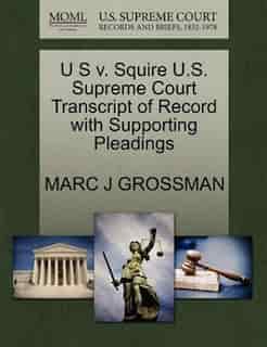 U S V. Squire U.s. Supreme Court Transcript Of Record With Supporting Pleadings by Marc J Grossman