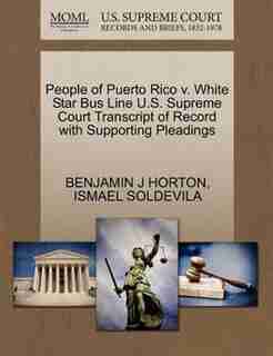 People Of Puerto Rico V. White Star Bus Line U.s. Supreme Court Transcript Of Record With Supporting Pleadings by Benjamin J Horton