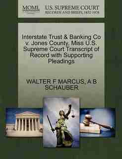 Interstate Trust & Banking Co V. Jones County, Miss U.s. Supreme Court Transcript Of Record With Supporting Pleadings by Walter F Marcus