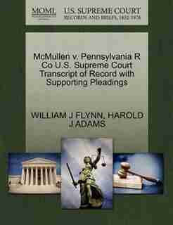 Mcmullen V. Pennsylvania R Co U.s. Supreme Court Transcript Of Record With Supporting Pleadings by William J Flynn
