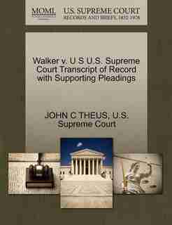 Walker V. U S U.s. Supreme Court Transcript Of Record With Supporting Pleadings by John C Theus