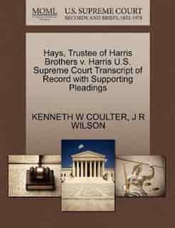 Hays, Trustee Of Harris Brothers V. Harris U.s. Supreme Court Transcript Of Record With Supporting Pleadings by Kenneth W Coulter