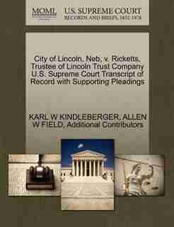 City Of Lincoln, Neb, V. Ricketts, Trustee Of Lincoln Trust Company U.s. Supreme Court Transcript Of Record With Supporting Pleadings by Karl W Kindleberger