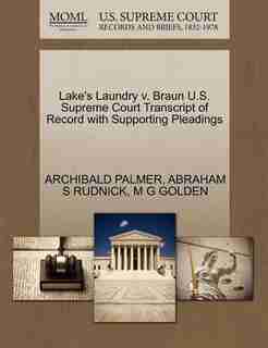 Lake's Laundry V. Braun U.s. Supreme Court Transcript Of Record With Supporting Pleadings by Archibald Palmer