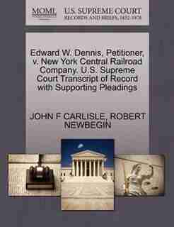 Edward W. Dennis, Petitioner, V. New York Central Railroad Company. U.s. Supreme Court Transcript Of Record With Supporting Pleadings by John F Carlisle