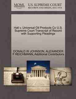 Hall V. Universal Oil Products Co U.s. Supreme Court Transcript Of Record With Supporting Pleadings by Donald W Johnson