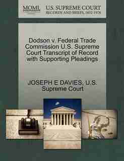 Dodson V. Federal Trade Commission U.s. Supreme Court Transcript Of Record With Supporting Pleadings by Joseph E Davies