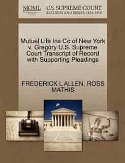 Mutual Life Ins Co Of New York V. Gregory U.s. Supreme Court Transcript Of Record With Supporting Pleadings by Frederick L Allen