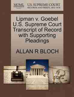Lipman V. Goebel U.s. Supreme Court Transcript Of Record With Supporting Pleadings by ALLAN R BLOCH