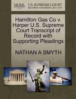 Hamilton Gas Co V. Harper U.s. Supreme Court Transcript Of Record With Supporting Pleadings by NATHAN A SMYTH