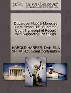 Duparquet Huot & Moneuse Co V. Evans U.s. Supreme Court Transcript Of Record With Supporting Pleadings by Harold Harper