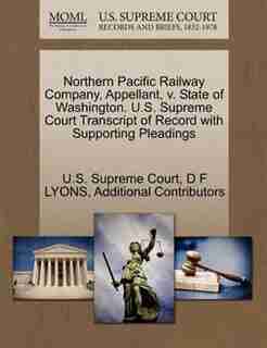 Northern Pacific Railway Company, Appellant, V. State Of Washington. U.s. Supreme Court Transcript Of Record With Supporting Pleadings by U.s. Supreme Court