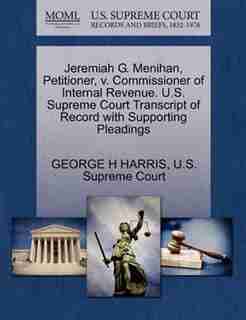 Jeremiah G. Menihan, Petitioner, V. Commissioner Of Internal Revenue. U.s. Supreme Court Transcript Of Record With Supporting Pleadings by George H Harris