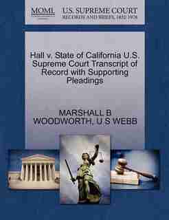 Hall V. State Of California U.s. Supreme Court Transcript Of Record With Supporting Pleadings by Marshall B Woodworth