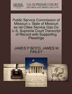 Public Service Commission Of Missouri V. State Of Missouri Ex Rel Cities Service Gas Co U.s. Supreme Court Transcript Of Record With Supporting Pleadings by James P Boyd