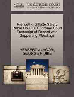 Fretwell V. Gillette Safety Razor Co U.s. Supreme Court Transcript Of Record With Supporting Pleadings by Herbert J Jacobi