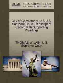 City Of Galveston V. U S U.s. Supreme Court Transcript Of Record With Supporting Pleadings by Thomas W Lain