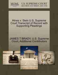Hines V. Stein U.s. Supreme Court Transcript Of Record With Supporting Pleadings by James T Brady