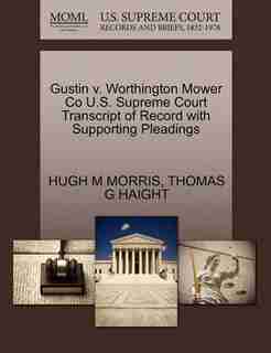 Gustin V. Worthington Mower Co U.s. Supreme Court Transcript Of Record With Supporting Pleadings by Hugh M Morris