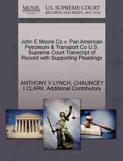 John E Moore Co V. Pan American Petroleum & Transport Co U.s. Supreme Court Transcript Of Record With Supporting Pleadings by Anthony V Lynch