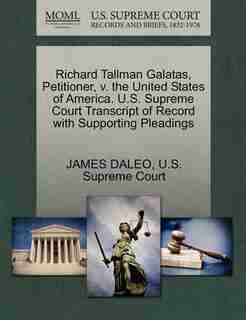 Richard Tallman Galatas, Petitioner, V. The United States Of America. U.s. Supreme Court Transcript Of Record With Supporting Pleadings by James Daleo