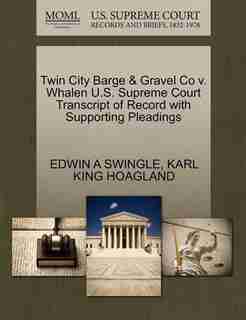 Twin City Barge & Gravel Co V. Whalen U.s. Supreme Court Transcript Of Record With Supporting Pleadings by Edwin A Swingle