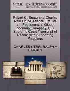 Robert C. Bruce And Charles Neal Bruce, Minors, Etc., Et Al., Petitioners, V. Globe Indemnity Company. U.s. Supreme Court Transcript Of Record With Supporting Pleadings by Charles Kerr
