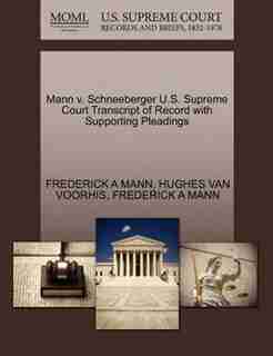 Mann V. Schneeberger U.s. Supreme Court Transcript Of Record With Supporting Pleadings by Frederick A Mann