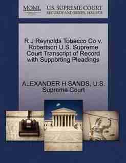 R J Reynolds Tobacco Co V. Robertson U.s. Supreme Court Transcript Of Record With Supporting Pleadings by Alexander H Sands