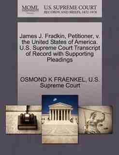 James J. Fradkin, Petitioner, V. The United States Of America. U.s. Supreme Court Transcript Of Record With Supporting Pleadings by Osmond K Fraenkel