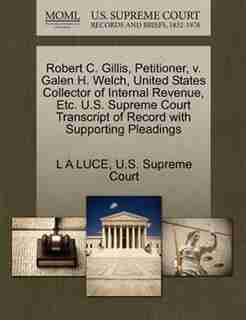 Robert C. Gillis, Petitioner, V. Galen H. Welch, United States Collector Of Internal Revenue, Etc. U.s. Supreme Court Transcript Of Record With Supporting Pleadings by L A Luce