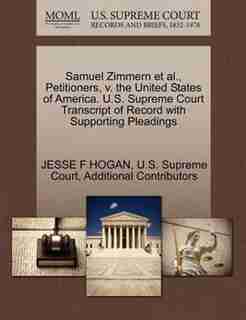 Samuel Zimmern Et Al., Petitioners, V. The United States Of America. U.s. Supreme Court Transcript Of Record With Supporting Pleadings by Jesse F Hogan