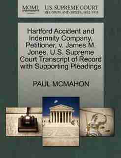Hartford Accident And Indemnity Company, Petitioner, V. James M. Jones. U.s. Supreme Court Transcript Of Record With Supporting Pleadings by Paul Mcmahon