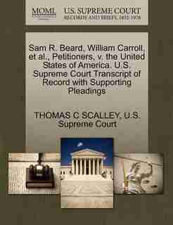 Sam R. Beard, William Carroll, Et Al., Petitioners, V. The United States Of America. U.s. Supreme Court Transcript Of Record With Supporting Pleadings by Thomas C Scalley