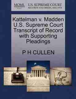 Kattelman V. Madden U.s. Supreme Court Transcript Of Record With Supporting Pleadings by P H Cullen