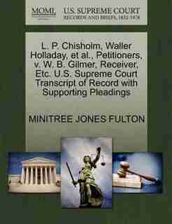 L. P. Chisholm, Waller Holladay, Et Al., Petitioners, V. W. B. Gilmer, Receiver, Etc. U.s. Supreme Court Transcript Of Record With Supporting Pleadings by Minitree Jones Fulton