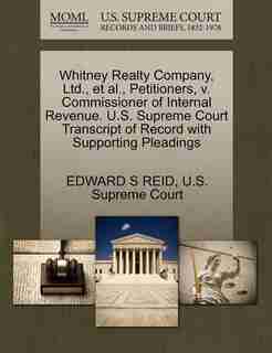 Whitney Realty Company, Ltd., Et Al., Petitioners, V. Commissioner Of Internal Revenue. U.s. Supreme Court Transcript Of Record With Supporting Pleadings by Edward S Reid