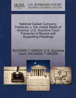 National Casket Company, Petitioner, V. The United States Of America. U.s. Supreme Court Transcript Of Record With Supporting Pleadings by Richard T Green