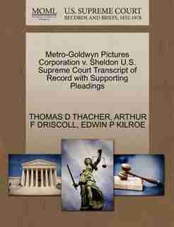 Metro-goldwyn Pictures Corporation V. Sheldon U.s. Supreme Court Transcript Of Record With Supporting Pleadings by Thomas D Thacher