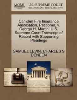 Camden Fire Insurance Association, Petitioner, V. George H. Martin. U.s. Supreme Court Transcript Of Record With Supporting Pleadings by Samuel Levin