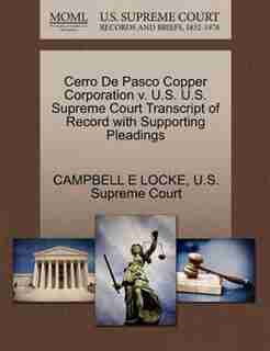 Cerro De Pasco Copper Corporation V. U.s. U.s. Supreme Court Transcript Of Record With Supporting Pleadings by Campbell E Locke