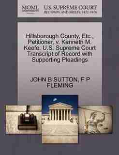 Hillsborough County, Etc., Petitioner, V. Kenneth M. Keefe. U.s. Supreme Court Transcript Of Record With Supporting Pleadings by John B Sutton