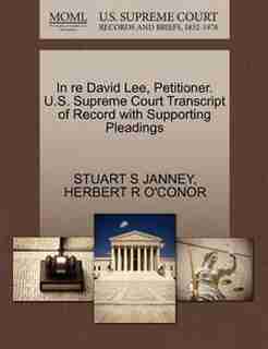 In Re David Lee, Petitioner. U.s. Supreme Court Transcript Of Record With Supporting Pleadings by Stuart S Janney