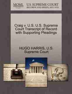 Craig V. U.s. U.s. Supreme Court Transcript Of Record With Supporting Pleadings by Hugo Harris