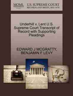 Underhill V. Lent U.s. Supreme Court Transcript Of Record With Supporting Pleadings by Edward J Mcgratty