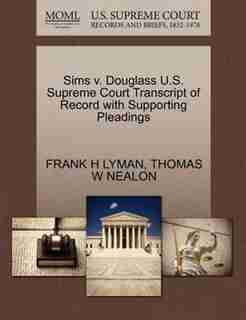 Sims V. Douglass U.s. Supreme Court Transcript Of Record With Supporting Pleadings by Frank H Lyman